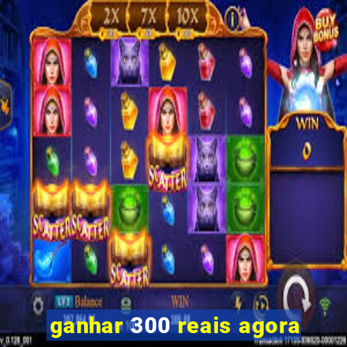 ganhar 300 reais agora